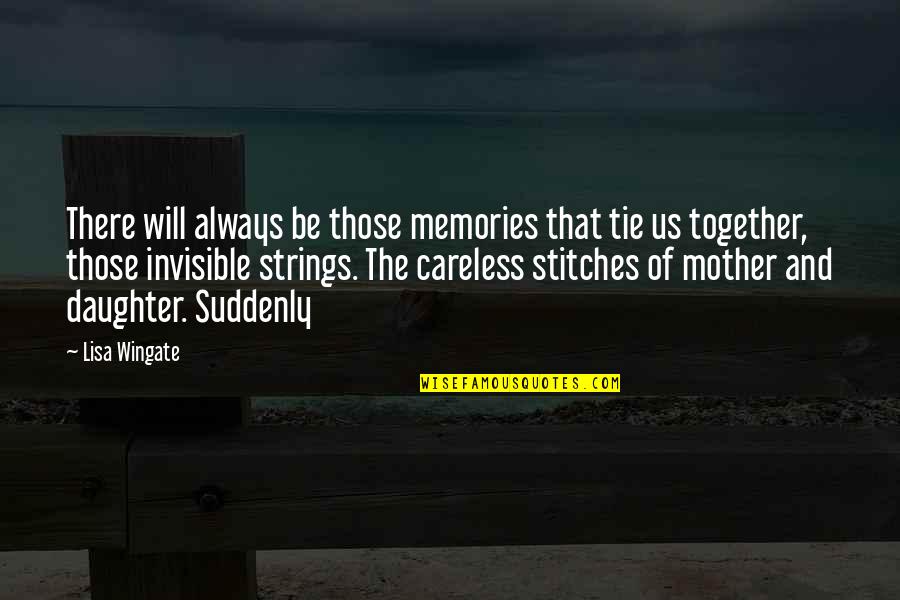 Mother Will Always Be There Quotes By Lisa Wingate: There will always be those memories that tie