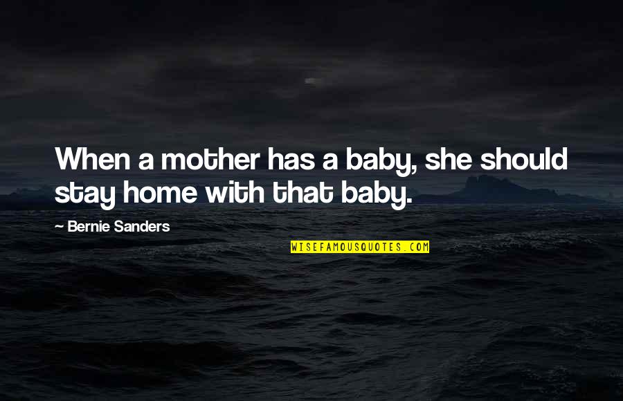 Mother With Baby Quotes By Bernie Sanders: When a mother has a baby, she should