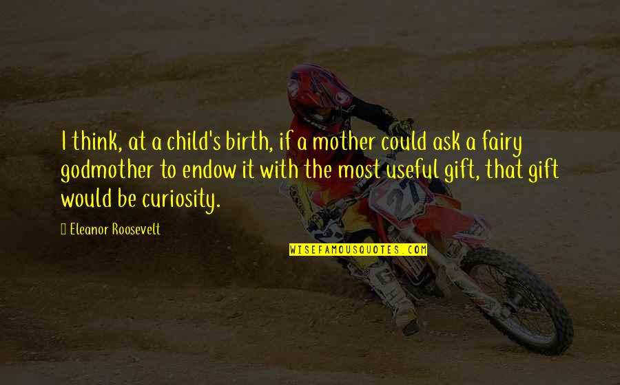 Mother With Child Quotes By Eleanor Roosevelt: I think, at a child's birth, if a