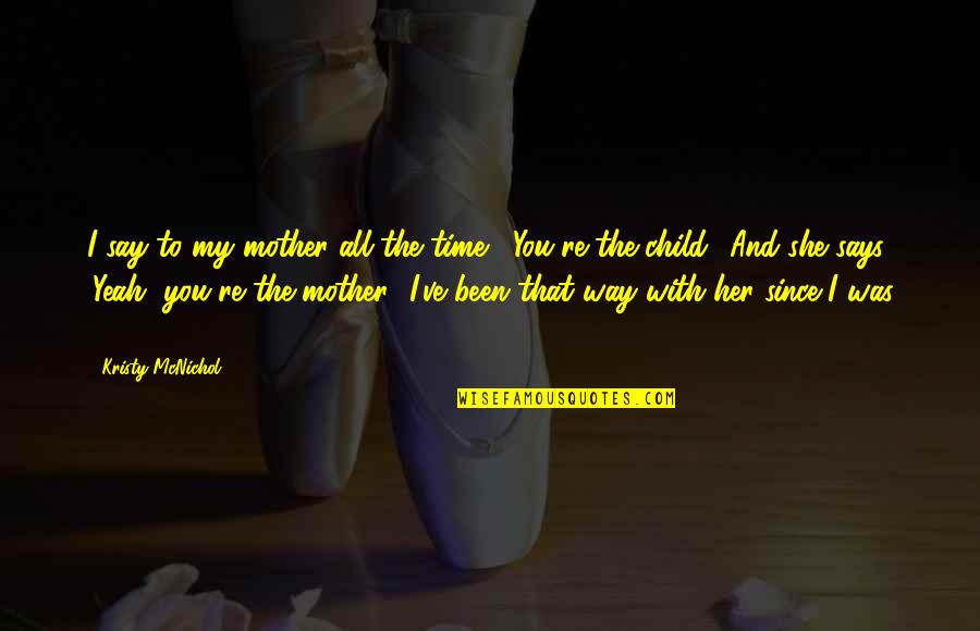 Mother With Child Quotes By Kristy McNichol: I say to my mother all the time,