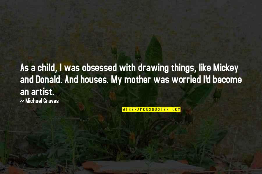 Mother With Child Quotes By Michael Graves: As a child, I was obsessed with drawing