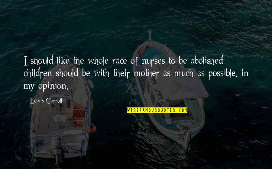 Mother With Children Quotes By Lewis Carroll: I should like the whole race of nurses Mother With Children Quotes By Lewis Carroll: I should like the whole race of nurses