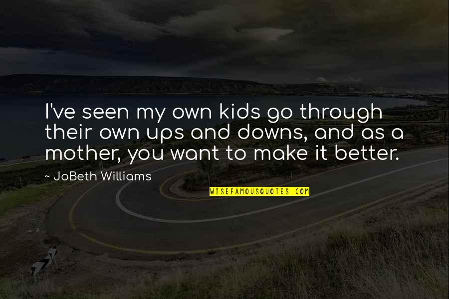 Mother With Kids Quotes By JoBeth Williams: I've seen my own kids go through their