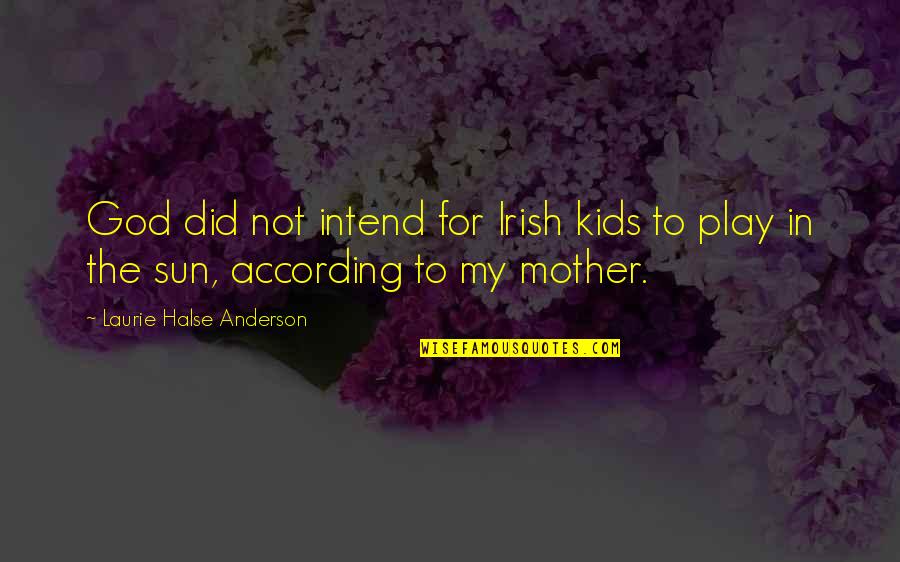 Mother With Kids Quotes By Laurie Halse Anderson: God did not intend for Irish kids to