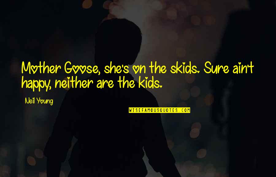 Mother With Kids Quotes By Neil Young: Mother Goose, she's on the skids. Sure ain't