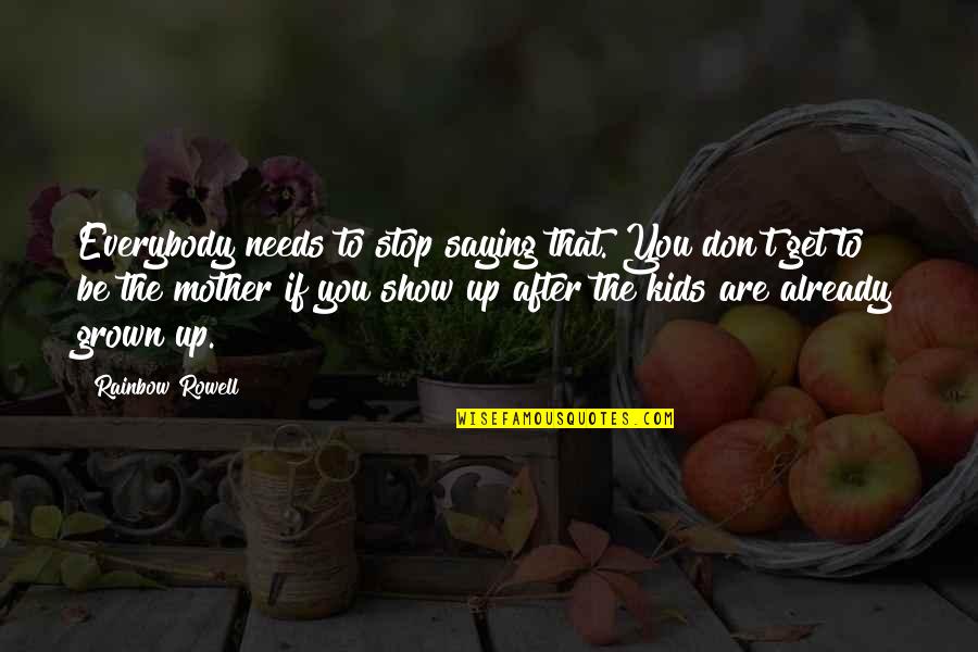 Mother With Kids Quotes By Rainbow Rowell: Everybody needs to stop saying that. You don't