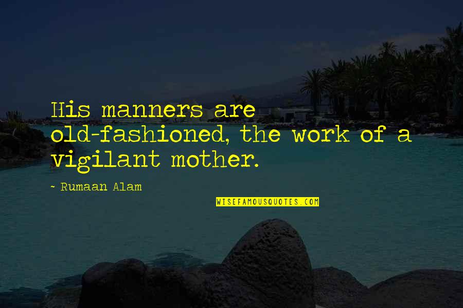 Mother With Sons Quotes By Rumaan Alam: His manners are old-fashioned, the work of a