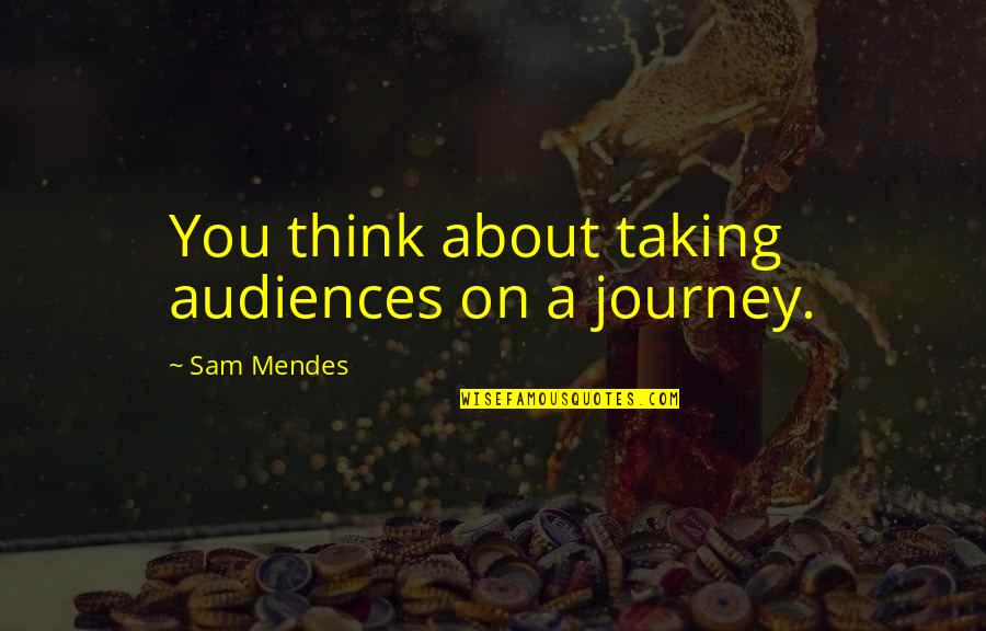 Mother With Sons Quotes By Sam Mendes: You think about taking audiences on a journey.