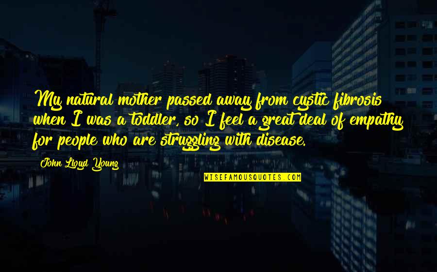 Mother You Passed Quotes By John Lloyd Young: My natural mother passed away from cystic fibrosis