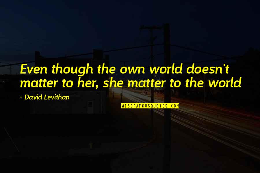 Mother Youtube Quotes By David Levithan: Even though the own world doesn't matter to