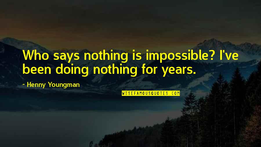 Mothera Theresa Quotes By Henny Youngman: Who says nothing is impossible? I've been doing