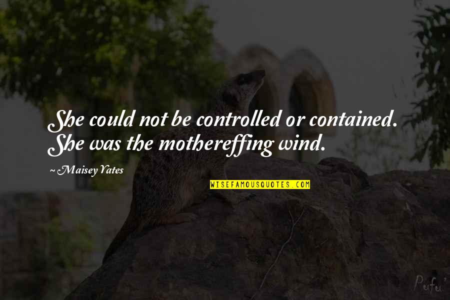 Mothereffing Quotes By Maisey Yates: She could not be controlled or contained. She