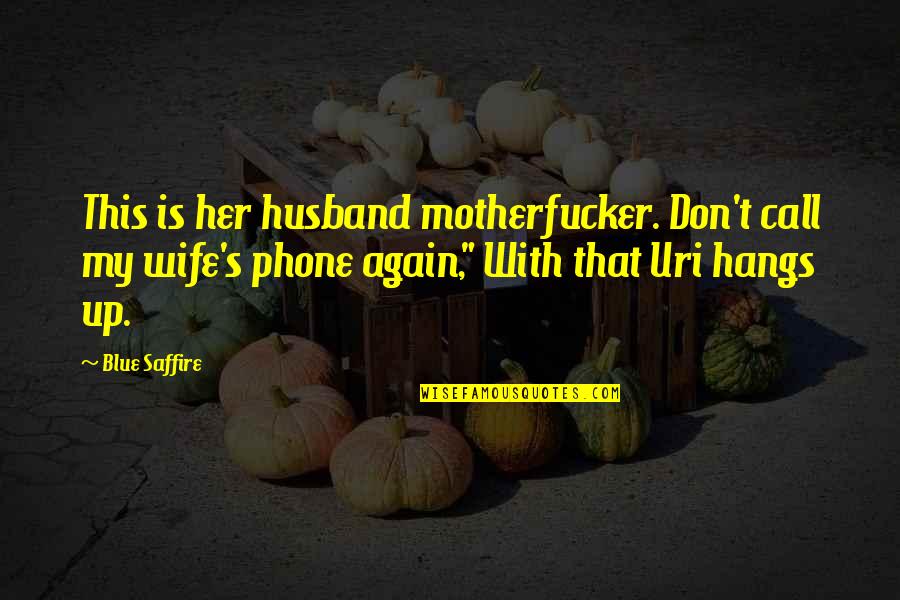 Motherfucker Quotes By Blue Saffire: This is her husband motherfucker. Don't call my