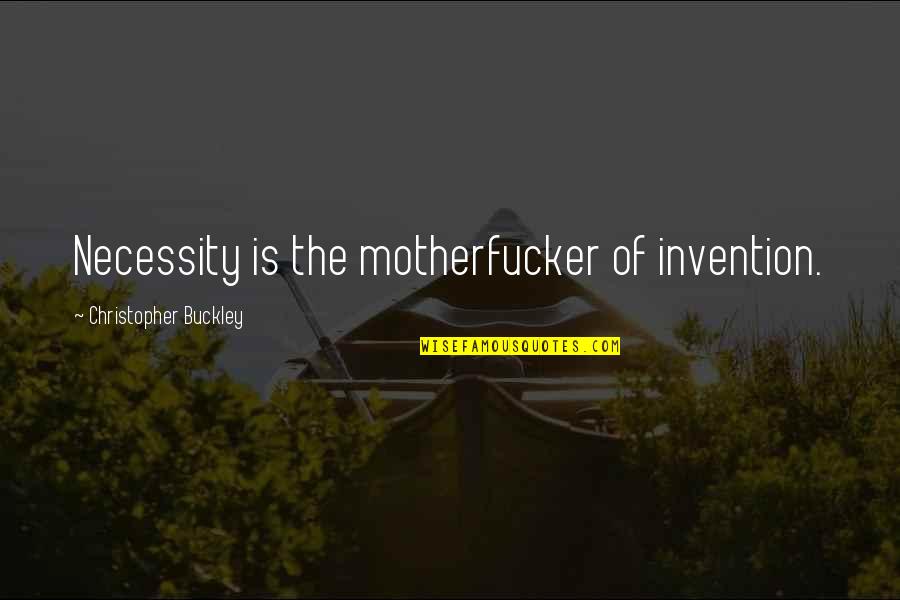 Motherfucker Quotes By Christopher Buckley: Necessity is the motherfucker of invention.