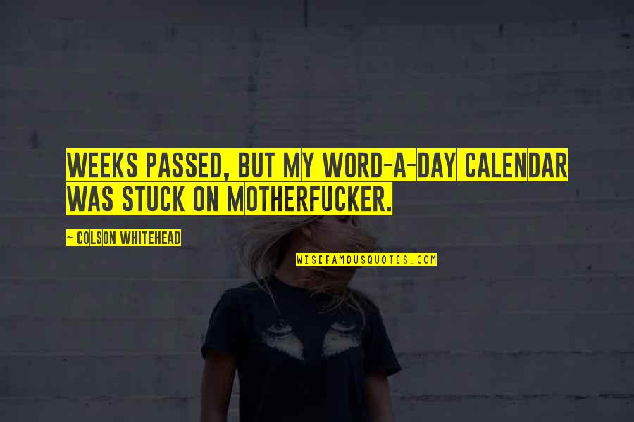 Motherfucker Quotes By Colson Whitehead: Weeks passed, but my Word-A-Day Calendar was stuck Motherfucker Quotes By Colson Whitehead: Weeks passed, but my Word-A-Day Calendar was stuck