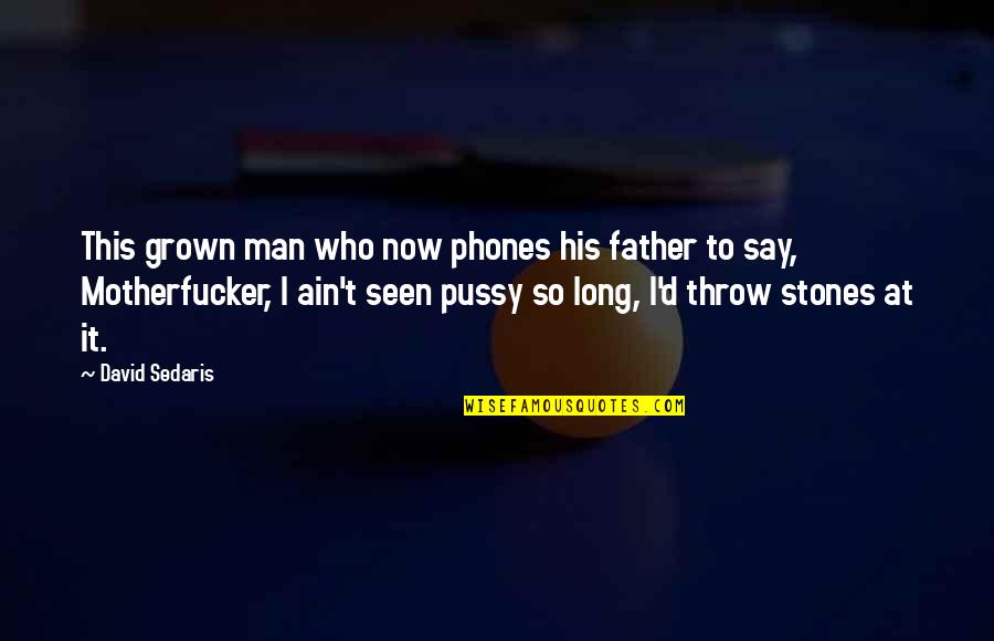 Motherfucker Quotes By David Sedaris: This grown man who now phones his father Motherfucker Quotes By David Sedaris: This grown man who now phones his father