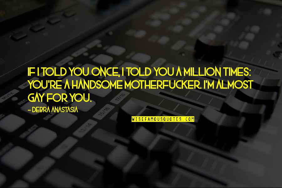 Motherfucker Quotes By Debra Anastasia: If I told you once, I told you Motherfucker Quotes By Debra Anastasia: If I told you once, I told you