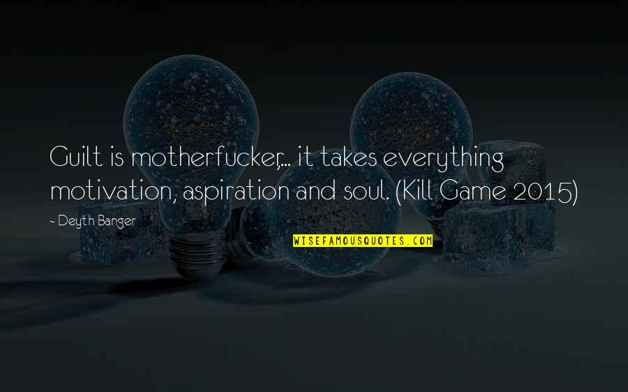 Motherfucker Quotes By Deyth Banger: Guilt is motherfucker,... it takes everything motivation, aspiration