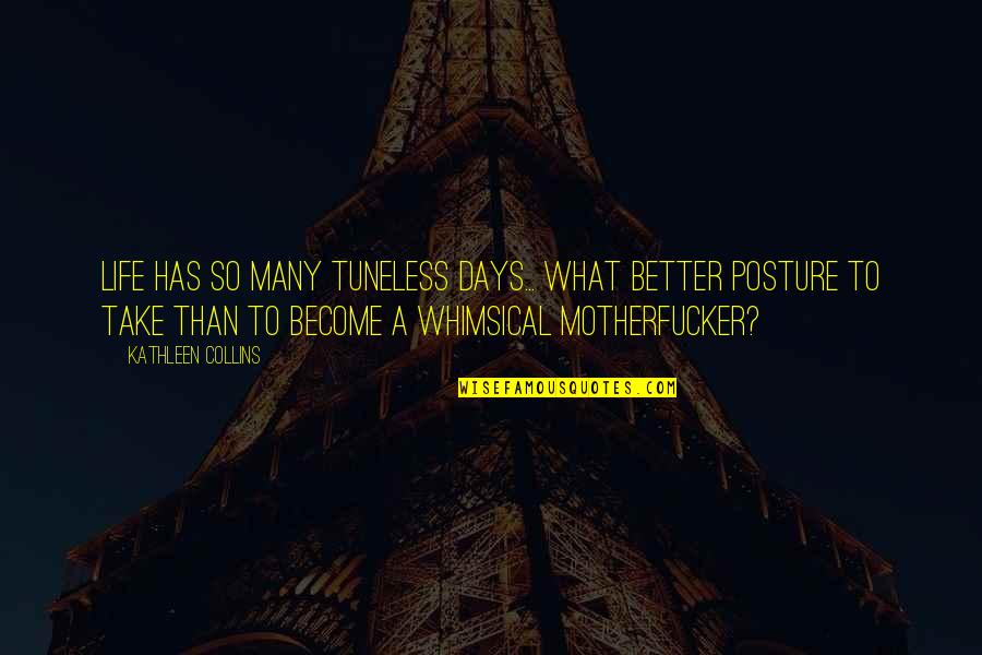 Motherfucker Quotes By Kathleen Collins: Life has so many tuneless days... what better Motherfucker Quotes By Kathleen Collins: Life has so many tuneless days... what better