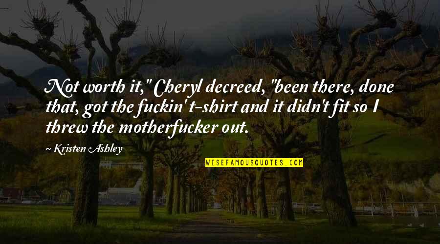 Motherfucker Quotes By Kristen Ashley: Not worth it," Cheryl decreed, "been there, done