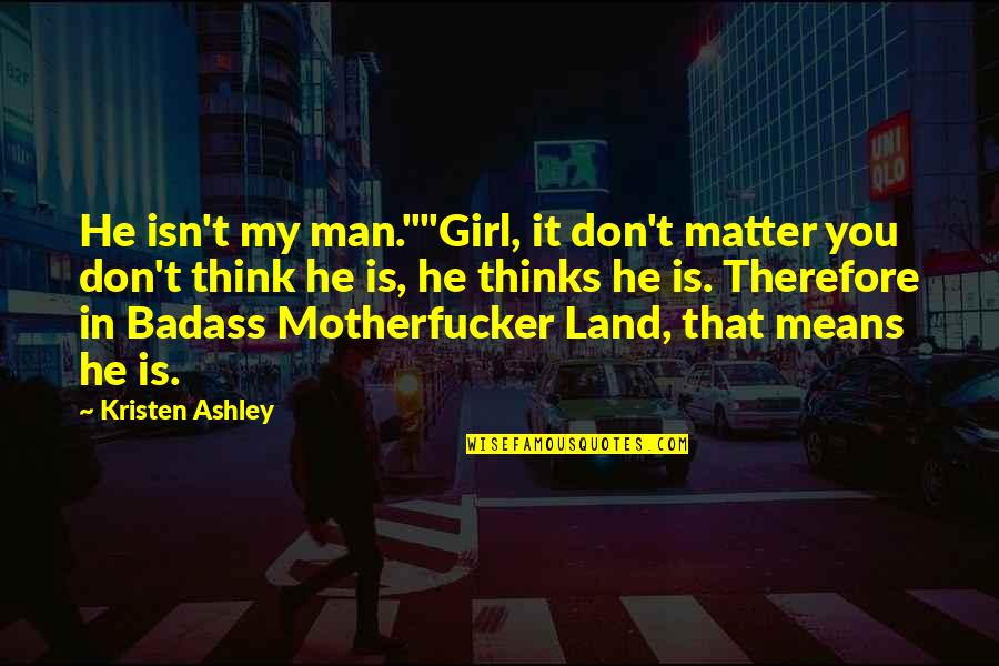 Motherfucker Quotes By Kristen Ashley: He isn't my man.""Girl, it don't matter you