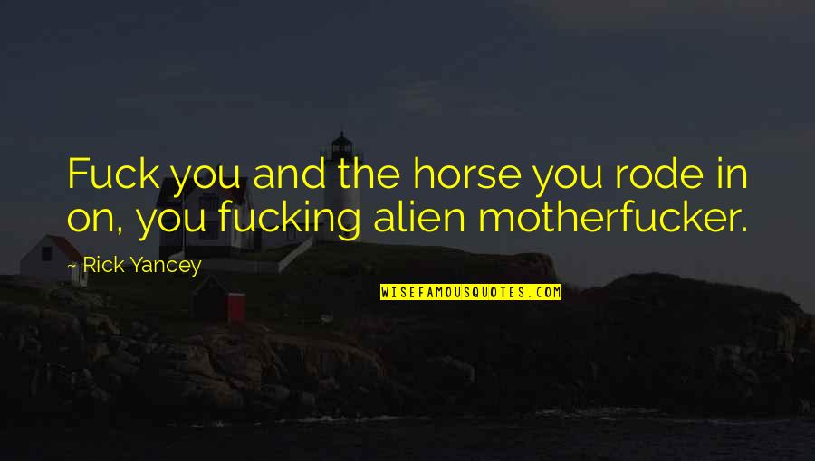 Motherfucker Quotes By Rick Yancey: Fuck you and the horse you rode in