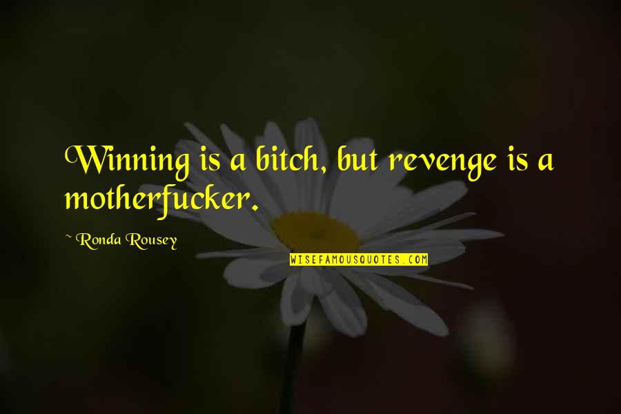 Motherfucker Quotes By Ronda Rousey: Winning is a bitch, but revenge is a