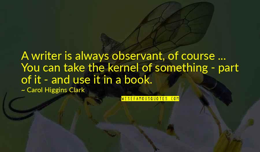 Motherfudgery Quotes By Carol Higgins Clark: A writer is always observant, of course ... Motherfudgery Quotes By Carol Higgins Clark: A writer is always observant, of course ...