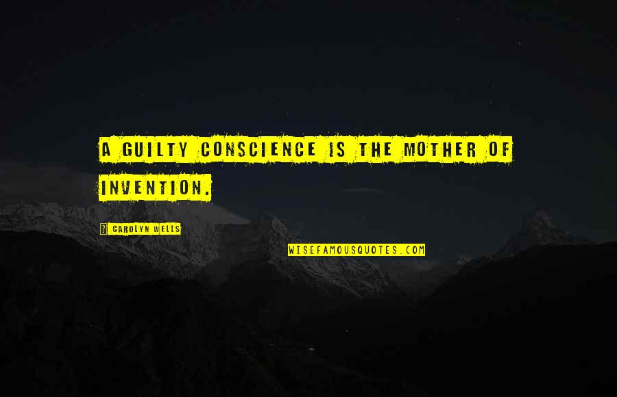 Mother'grabbin Quotes By Carolyn Wells: A guilty conscience is the mother of invention.