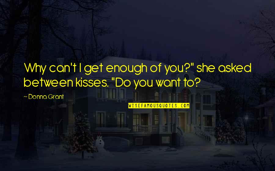 Motherhing Quotes By Donna Grant: Why can't I get enough of you?" she