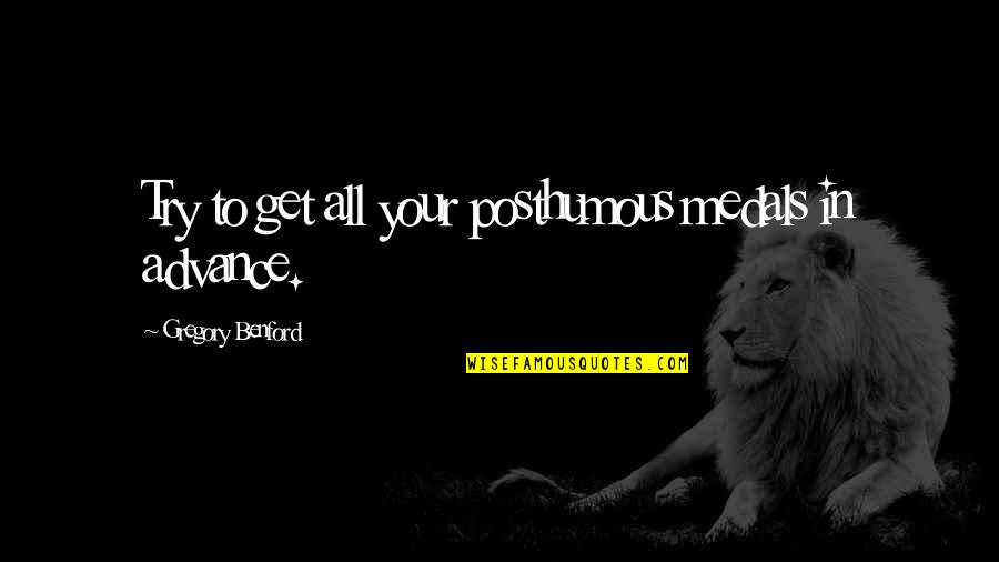 Motherhing Quotes By Gregory Benford: Try to get all your posthumous medals in Motherhing Quotes By Gregory Benford: Try to get all your posthumous medals in