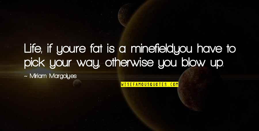 Motherhing Quotes By Miriam Margolyes: Life, if you're fat is a minefieldyou have