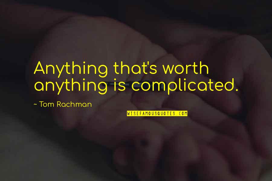 Motherhing Quotes By Tom Rachman: Anything that's worth anything is complicated.