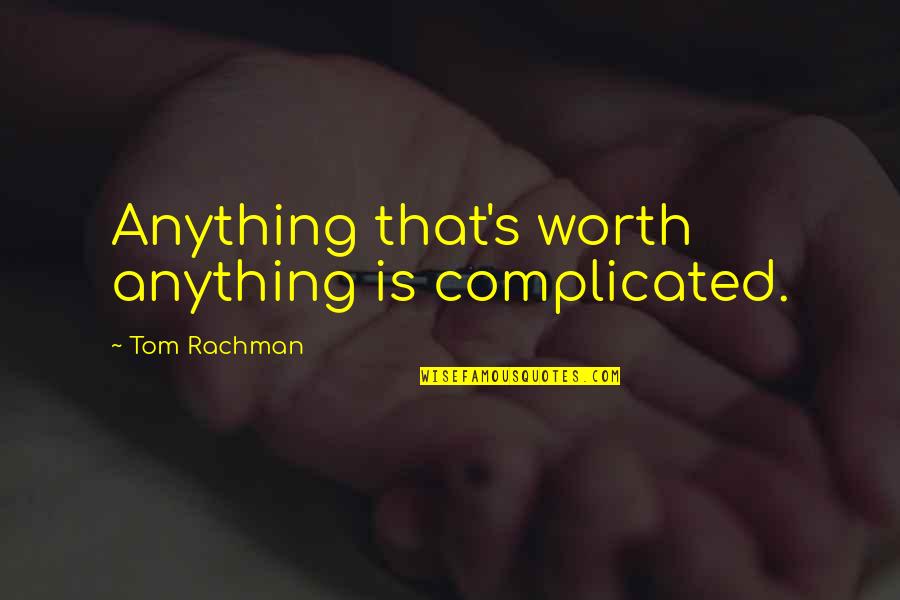 Motherhing Quotes By Tom Rachman: Anything that's worth anything is complicated. Motherhing Quotes By Tom Rachman: Anything that's worth anything is complicated.