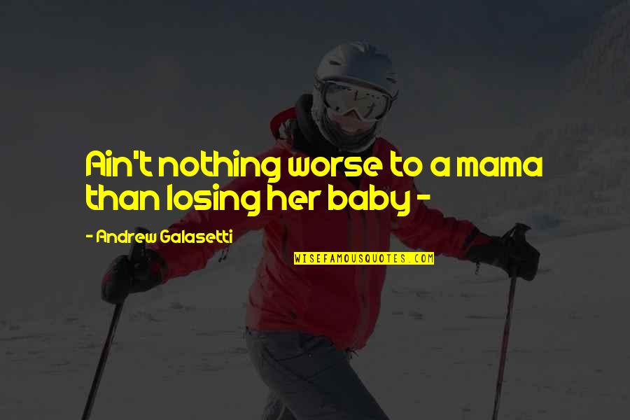 Motherhood And Babies Quotes By Andrew Galasetti: Ain't nothing worse to a mama than losing