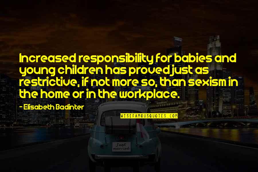 Motherhood And Babies Quotes By Elisabeth Badinter: Increased responsibility for babies and young children has