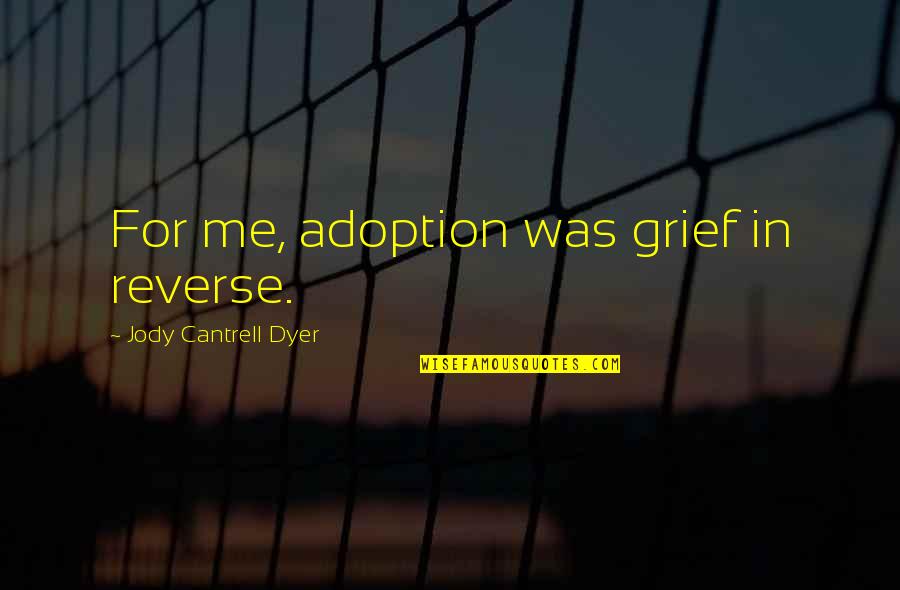 Motherhood And Pregnancy Quotes By Jody Cantrell Dyer: For me, adoption was grief in reverse.