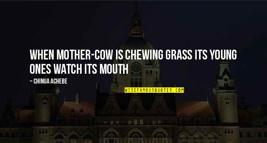 Motherhood And Teaching Quotes By Chinua Achebe: When mother-cow is chewing grass its young ones