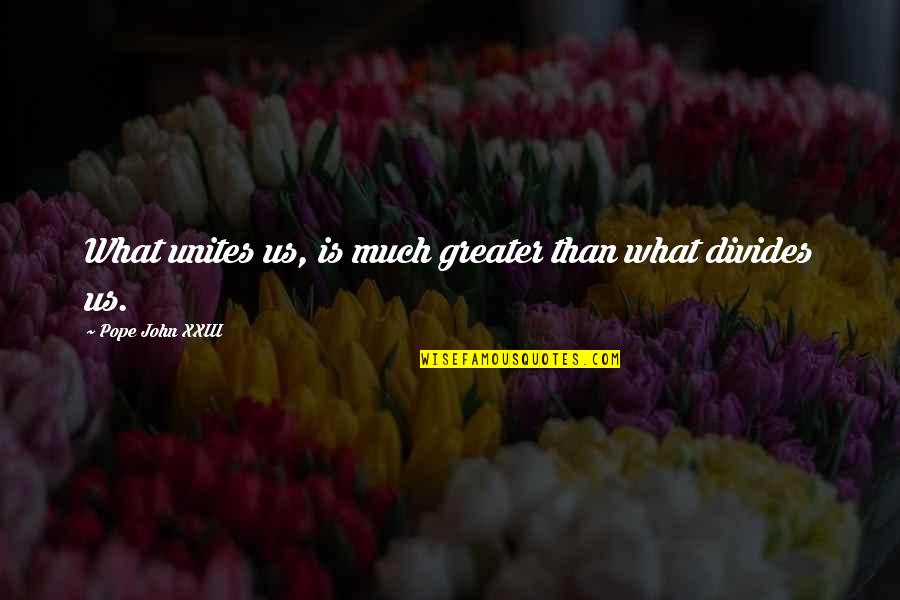 Motherhood And Teaching Quotes By Pope John XXIII: What unites us, is much greater than what