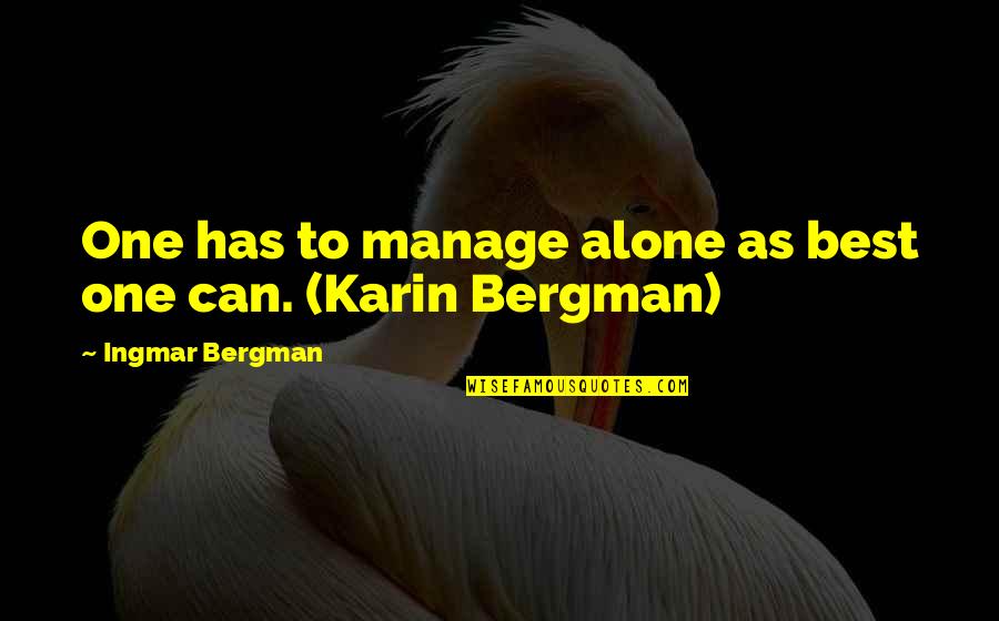 Motherhood Best Quotes By Ingmar Bergman: One has to manage alone as best one Motherhood Best Quotes By Ingmar Bergman: One has to manage alone as best one