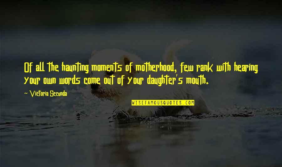 Motherhood Daughter Quotes By Victoria Secunda: Of all the haunting moments of motherhood, few