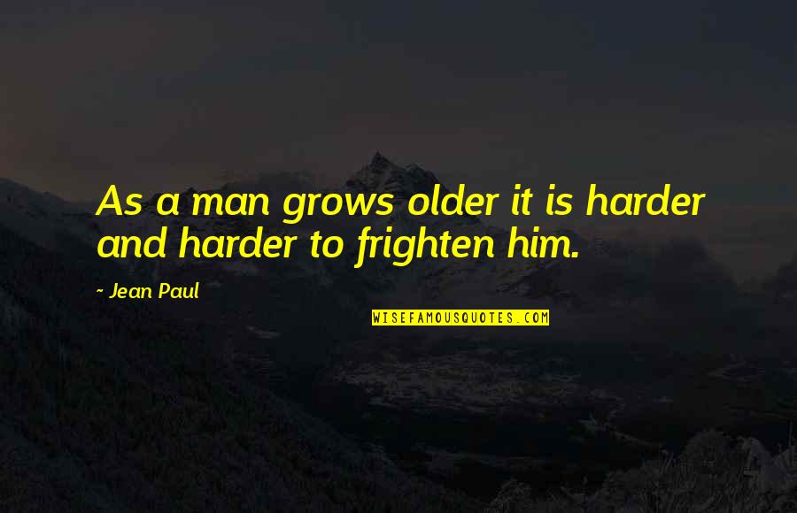 Motherhood Exhaustion Quotes By Jean Paul: As a man grows older it is harder