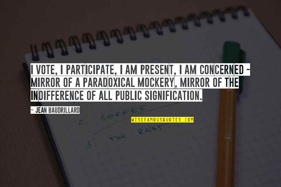 Motherhood Failure Quotes By Jean Baudrillard: I vote, I participate, I am present, I Motherhood Failure Quotes By Jean Baudrillard: I vote, I participate, I am present, I