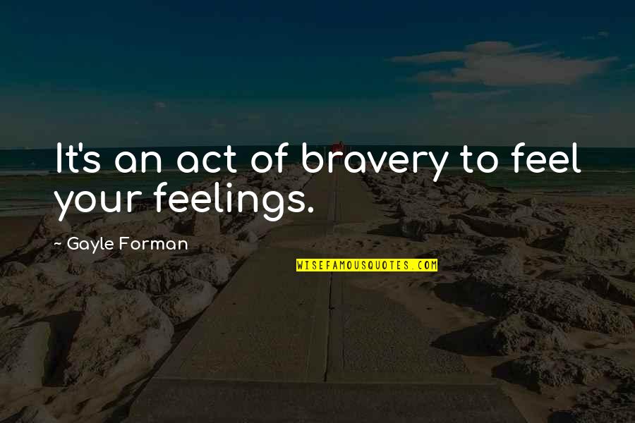 Motherhood Maternity Quotes By Gayle Forman: It's an act of bravery to feel your