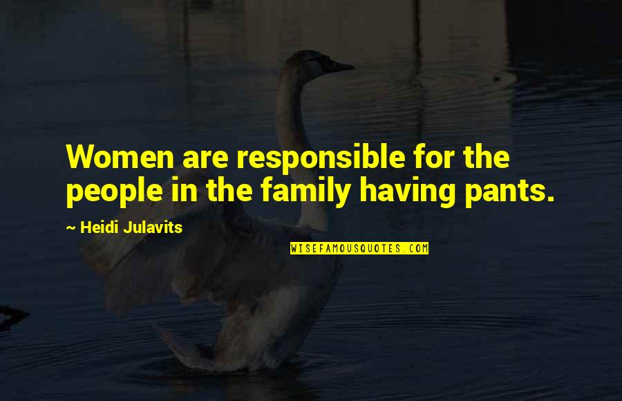 Motherhood Parenting Quotes By Heidi Julavits: Women are responsible for the people in the
