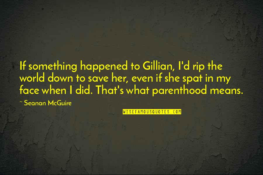 Motherhood Parenting Quotes By Seanan McGuire: If something happened to Gillian, I'd rip the