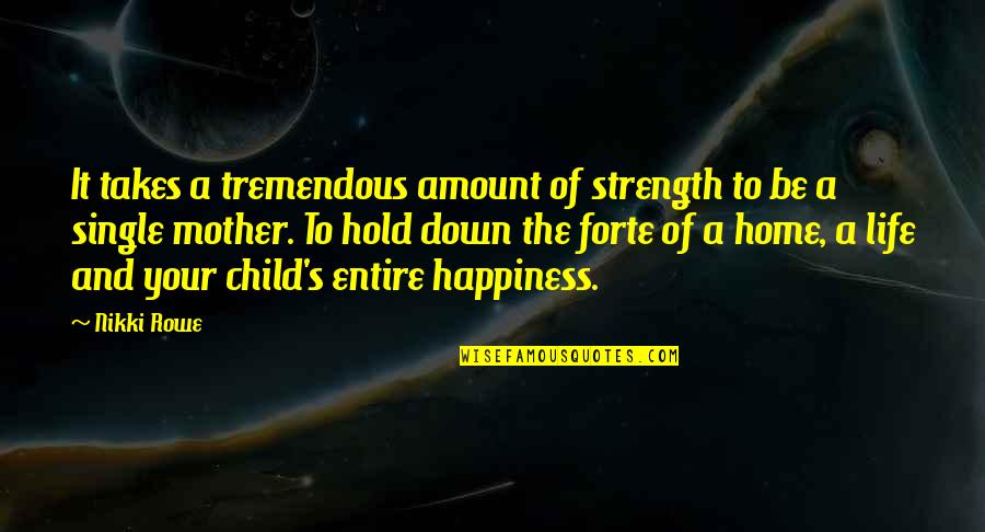 Motherhood Strength Quotes By Nikki Rowe: It takes a tremendous amount of strength to