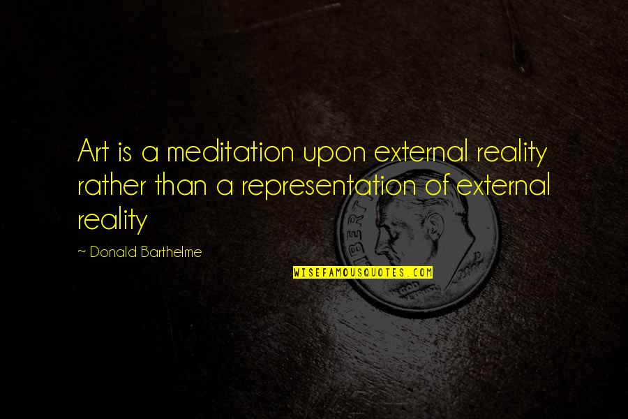 Mothering Sunday Religious Quotes By Donald Barthelme: Art is a meditation upon external reality rather