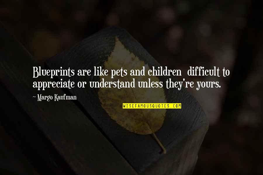 Mothering Yourself Quotes By Margo Kaufman: Blueprints are like pets and children difficult to