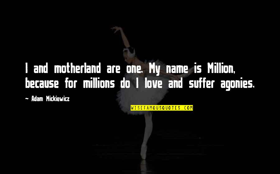 Motherland's Quotes By Adam Mickiewicz: I and motherland are one. My name is